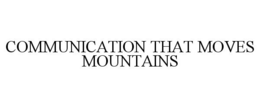 COMMUNICATION THAT MOVES MOUNTAINS trademark