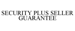 SECURITY PLUS SELLER GUARANTEE trademark