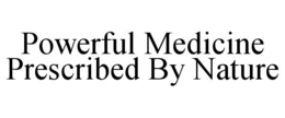 POWERFUL MEDICINE PRESCRIBED BY NATURE trademark