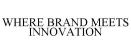 WHERE BRAND MEETS INNOVATION trademark
