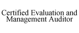 CERTIFIED EVALUATION AND MANAGEMENT AUDITOR trademark