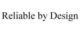 RELIABLE BY DESIGN trademark
