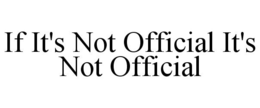 IF IT'S NOT OFFICIAL IT'S NOT OFFICIAL trademark