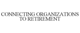 CONNECTING ORGANIZATIONS TO RETIREMENT trademark