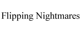 FLIPPING NIGHTMARES trademark