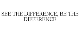 SEE THE DIFFERENCE, BE THE DIFFERENCE trademark