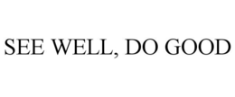 SEE WELL, DO GOOD trademark