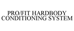 PRO/FIT HARDBODY CONDITIONING SYSTEM trademark