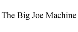 THE BIG JOE MACHINE trademark