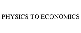 PHYSICS TO ECONOMICS trademark