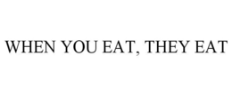 WHEN YOU EAT, THEY EAT trademark