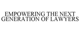 EMPOWERING THE NEXT GENERATION OF LAWYERS trademark
