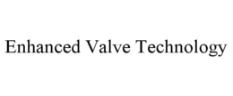 ENHANCED VALVE TECHNOLOGY trademark