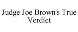 JUDGE JOE BROWN'S TRUE VERDICT trademark