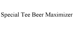 SPECIAL TEE BEER MAXIMIZER trademark