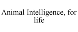 ANIMAL INTELLIGENCE, FOR LIFE trademark