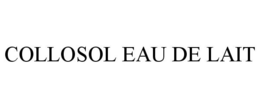 COLLOSOL EAU DE LAIT trademark