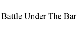 BATTLE UNDER THE BAR trademark