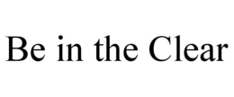 BE IN THE CLEAR trademark