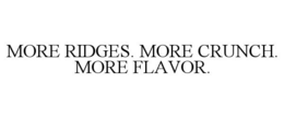 MORE RIDGES. MORE CRUNCH. MORE FLAVOR. trademark