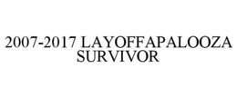 2007-2017 LAYOFFAPALOOZA SURVIVOR trademark