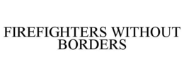 FIREFIGHTERS WITHOUT BORDERS trademark