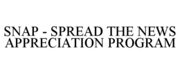SNAP - SPREAD THE NEWS APPRECIATION PROGRAM trademark