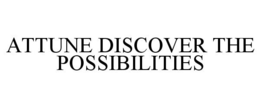 ATTUNE DISCOVER THE POSSIBILITIES trademark