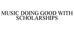 MUSIC DOING GOOD WITH SCHOLARSHIPS trademark