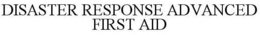 DISASTER RESPONSE ADVANCED FIRST AID trademark