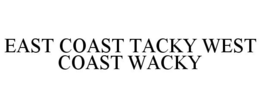 EAST COAST TACKY WEST COAST WACKY trademark