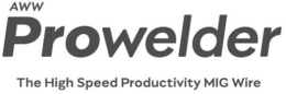 AWW PROWELDER THE HIGH SPEED PRODUCTIVITY MIG WIRE trademark