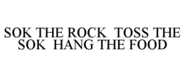 SOK THE ROCK TOSS THE SOK HANG THE FOOD trademark