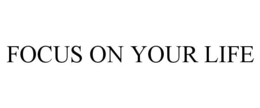 FOCUS ON YOUR LIFE trademark
