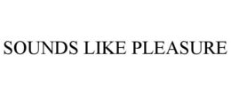 SOUNDS LIKE PLEASURE trademark