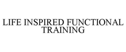 LIFE INSPIRED FUNCTIONAL TRAINING trademark