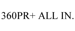 360PR+ ALL IN. trademark