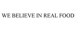 WE BELIEVE IN REAL FOOD trademark