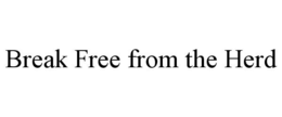 BREAK FREE FROM THE HERD trademark