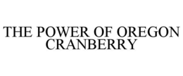 THE POWER OF OREGON CRANBERRY trademark