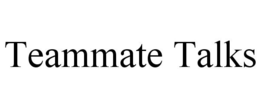 TEAMMATE TALKS trademark
