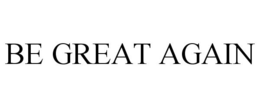 BE GREAT AGAIN trademark
