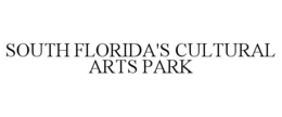 SOUTH FLORIDA'S CULTURAL ARTS PARK trademark