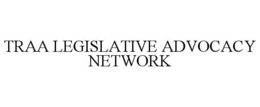TRAA LEGISLATIVE ADVOCACY NETWORK trademark