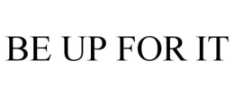 BE UP FOR IT trademark