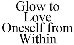 GLOW TO LOVE ONESELF FROM WITHIN trademark