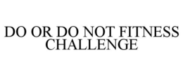 DO OR DO NOT FITNESS CHALLENGE trademark