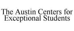 THE AUSTIN CENTERS FOR EXCEPTIONAL STUDENTS trademark