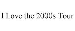 I LOVE THE 2000S TOUR trademark