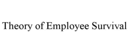 THEORY OF EMPLOYEE SURVIVAL trademark